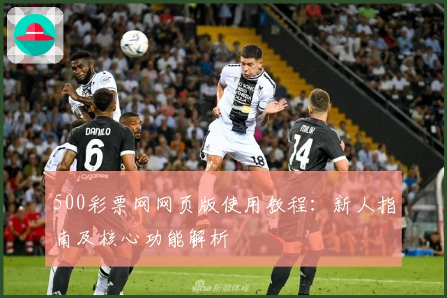 500彩票网网页版使用教程：新人指南及核心功能解析