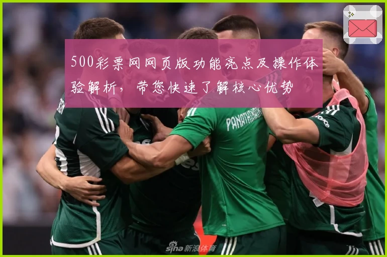 500彩票网网页版功能亮点及操作体验解析，带您快速了解核心优势